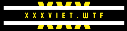XXXVIET.WTF – Kho Phim Khiêu Dâm Việt Đỉnh Cao 